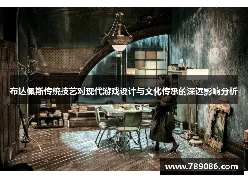 布达佩斯传统技艺对现代游戏设计与文化传承的深远影响分析